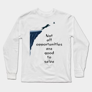 Not all opportunities are good to seize- Long Sleeve T-Shirt